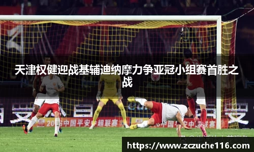 J9天津权健迎战基辅迪纳摩力争亚冠小组赛首胜之战